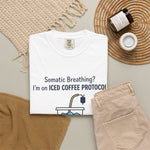 Somatic Breathing? I'm on Iced Coffee Protocol" Funny Self-Care Comfort Colors 1717 T-Shirt